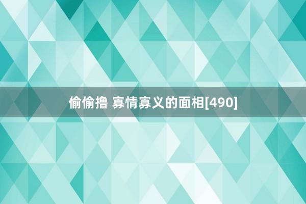 偷偷撸 寡情寡义的面相[490]